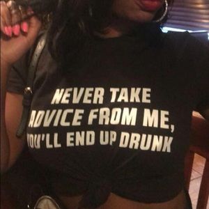 NEVER TAKE ADVICE FROM ME, YOU’LL END UP DRUNK